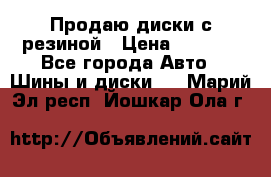 Продаю диски с резиной › Цена ­ 8 000 - Все города Авто » Шины и диски   . Марий Эл респ.,Йошкар-Ола г.